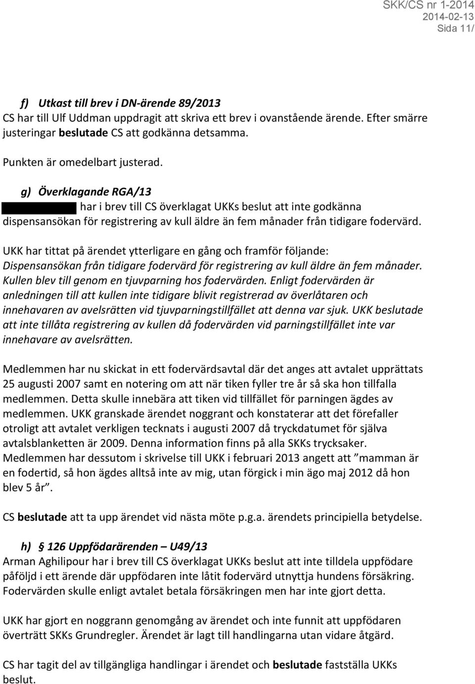UKK har tittat på ärendet ytterligare en gång och framför följande: Dispensansökan från tidigare fodervärd för registrering av kull äldre än fem månader.