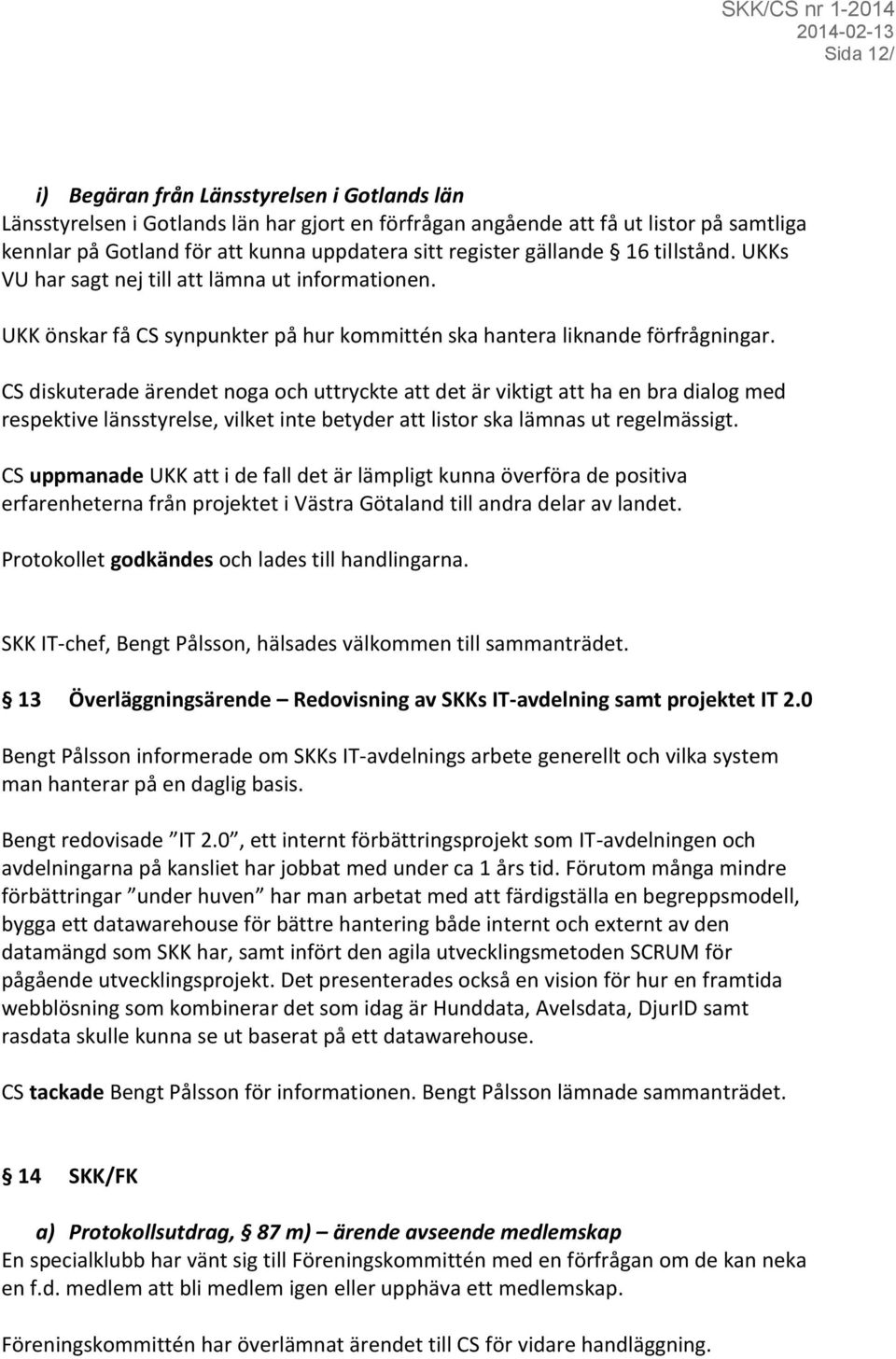 CS diskuterade ärendet noga och uttryckte att det är viktigt att ha en bra dialog med respektive länsstyrelse, vilket inte betyder att listor ska lämnas ut regelmässigt.