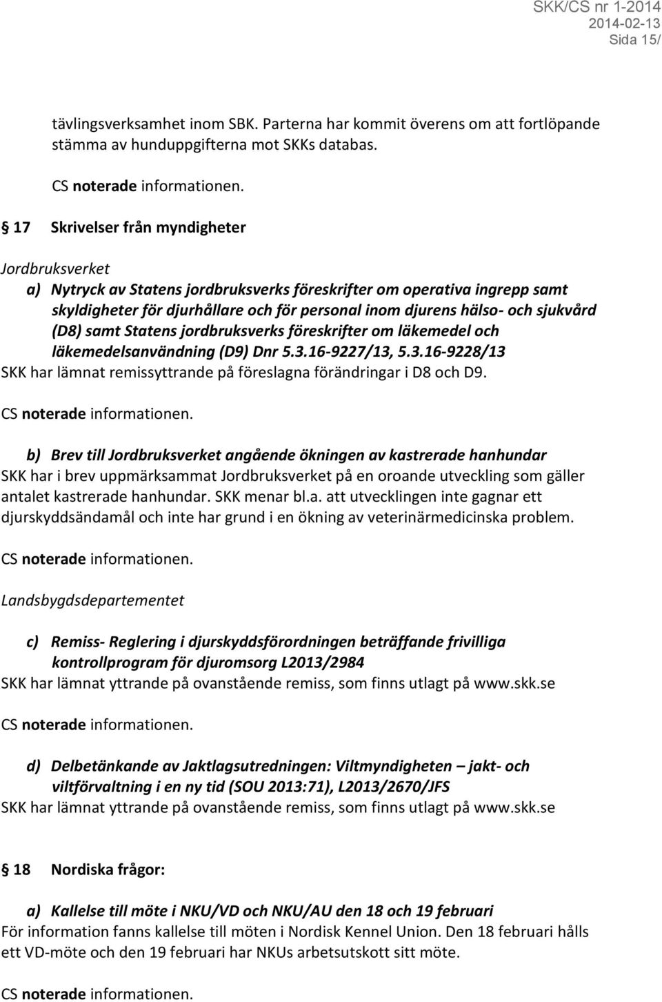 sjukvård (D8) samt Statens jordbruksverks föreskrifter om läkemedel och läkemedelsanvändning (D9) Dnr 5.3.16-9227/13, 5.3.16-9228/13 SKK har lämnat remissyttrande på föreslagna förändringar i D8 och D9.