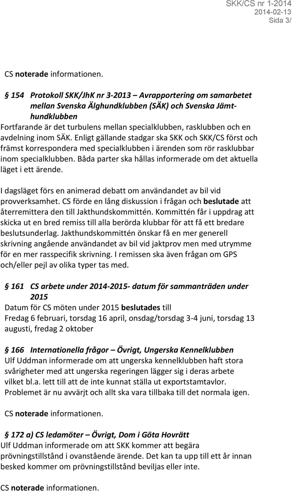 Båda parter ska hållas informerade om det aktuella läget i ett ärende. I dagsläget förs en animerad debatt om användandet av bil vid provverksamhet.