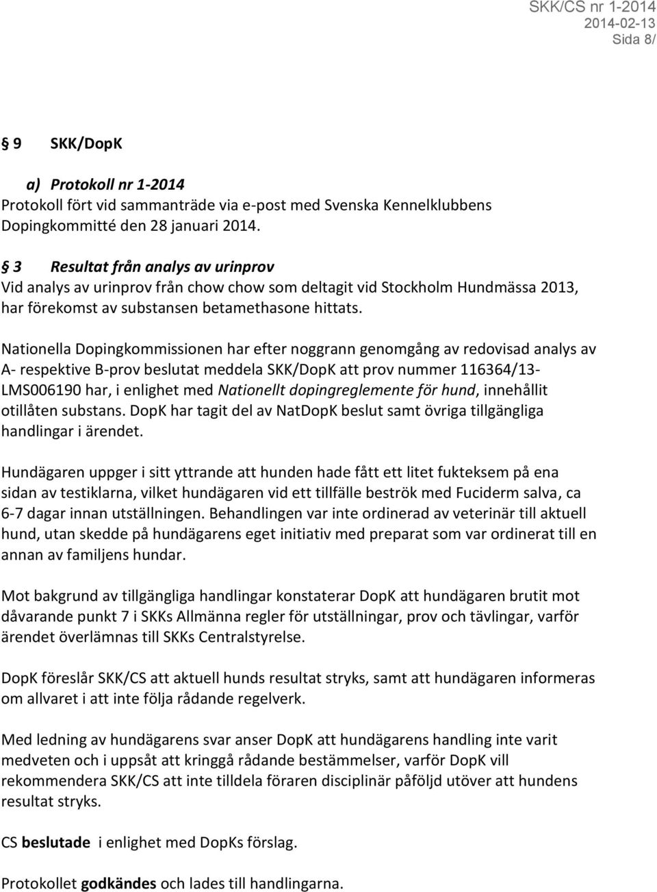Nationella Dopingkommissionen har efter noggrann genomgång av redovisad analys av A- respektive B-prov beslutat meddela SKK/DopK att prov nummer 116364/13- LMS006190 har, i enlighet med Nationellt