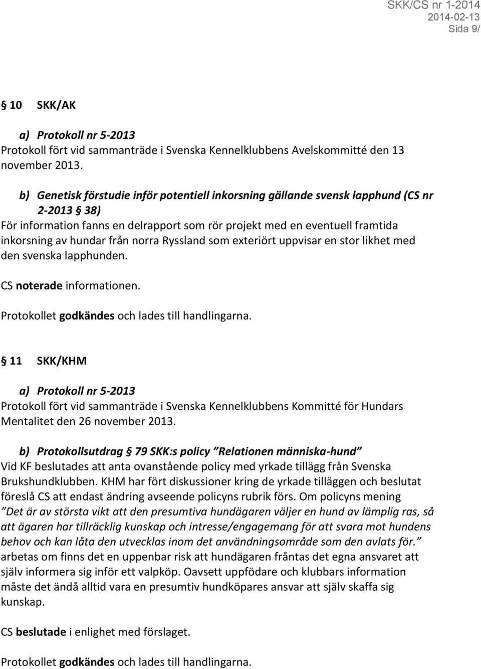 norra Ryssland som exteriört uppvisar en stor likhet med den svenska lapphunden. Protokollet godkändes och lades till handlingarna.