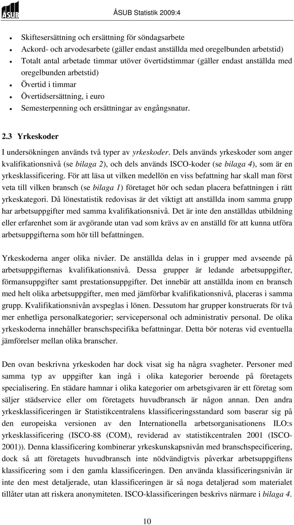 Dels används yrkeskoder som anger kvalifikationsnivå (se bilaga 2), och dels används ISCO-koder (se bilaga 4), som är en yrkesklassificering.