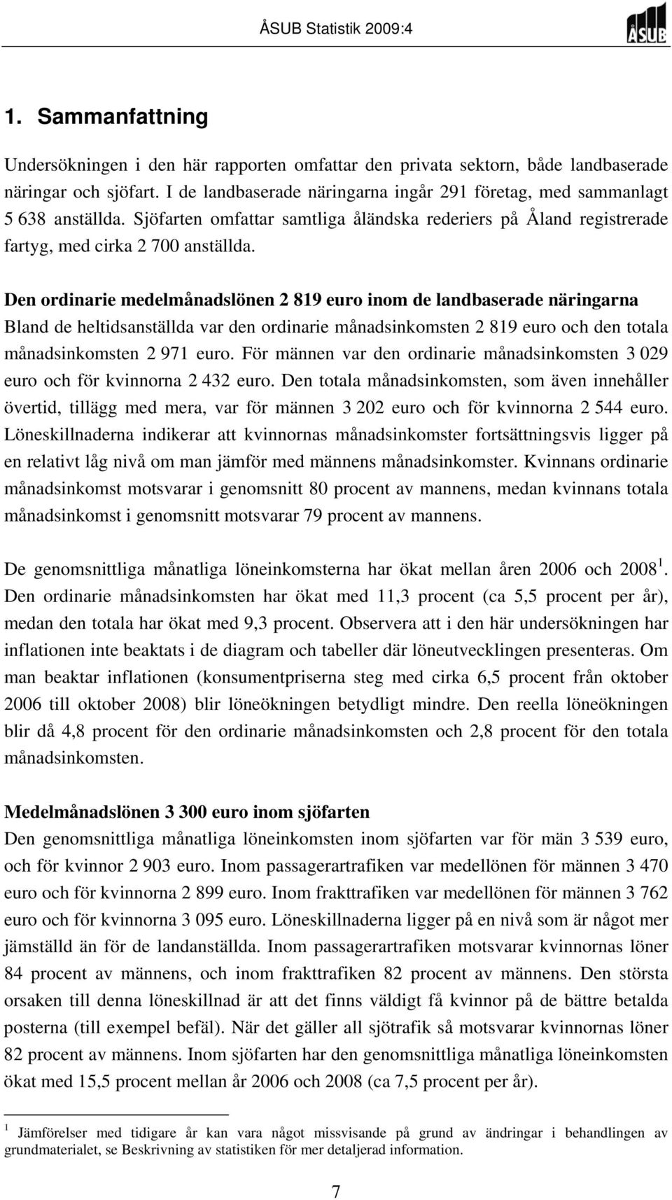 Den ordinarie medelmånadslönen 2 819 euro inom de landbaserade näringarna Bland de heltidsanställda var den ordinarie månadsinkomsten 2 819 euro och den totala månadsinkomsten 2 971 euro.