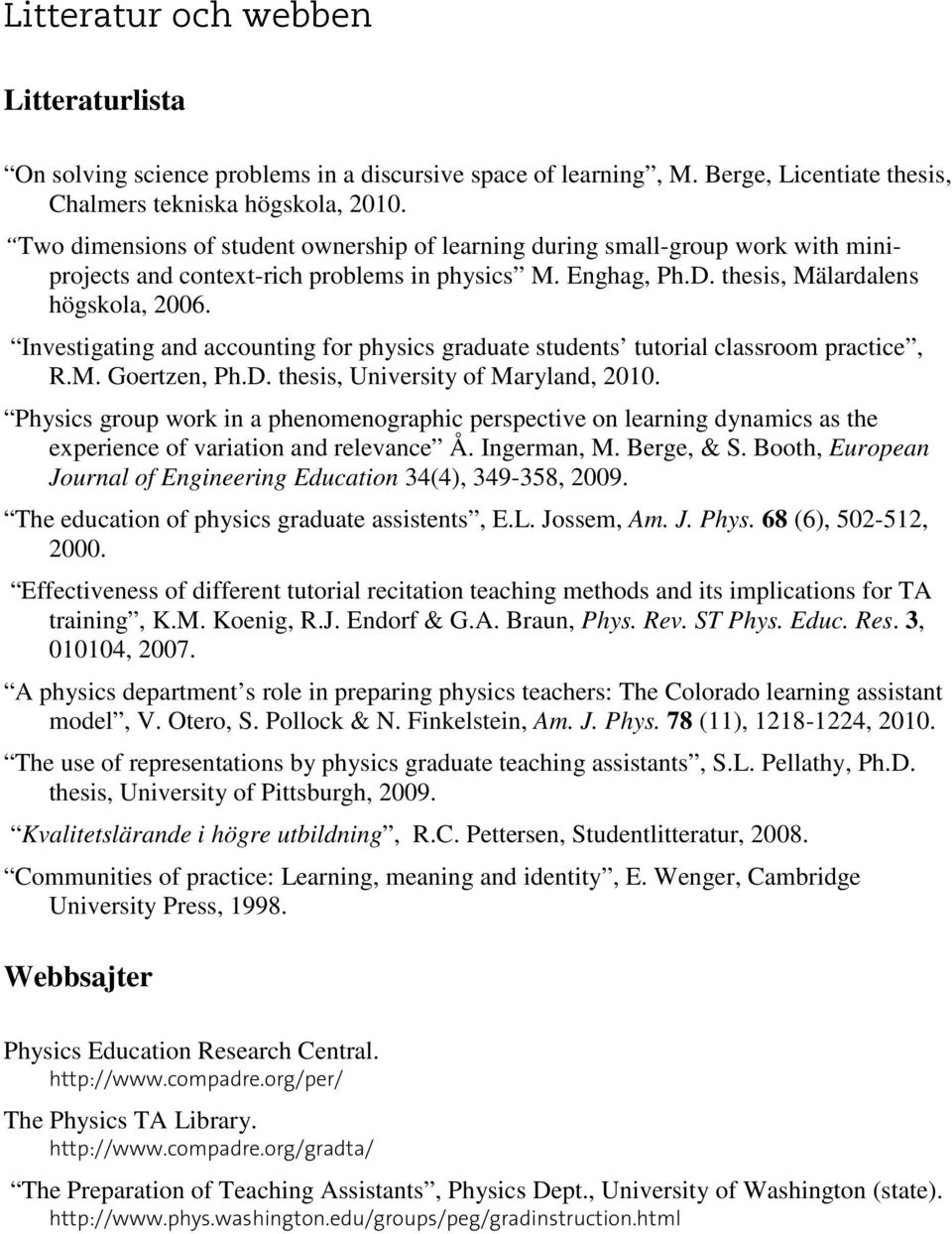 Investigating and accounting for physics graduate students tutorial classroom practice, R.M. Goertzen, Ph.D. thesis, University of Maryland, 2010.