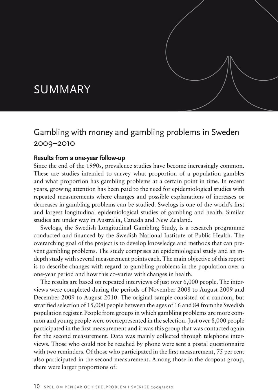 In recent years, growing attention has been paid to the need for epidemiological studies with repeated measurements where changes and possible explanations of increases or decreases in gambling