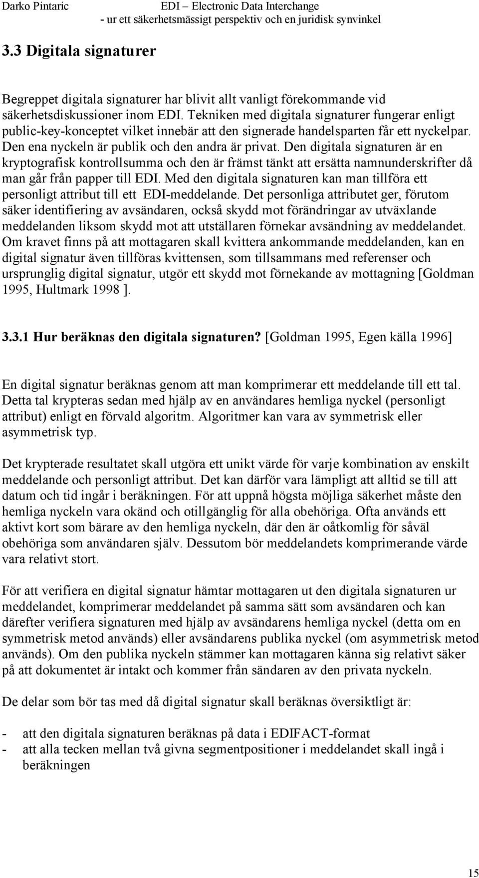 Den digitala signaturen är en kryptografisk kontrollsumma och den är främst tänkt att ersätta namnunderskrifter då man går från papper till EDI.
