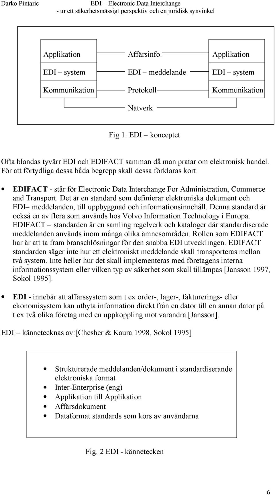 EDIFACT - står för Electronic Data Interchange For Administration, Commerce and Transport.