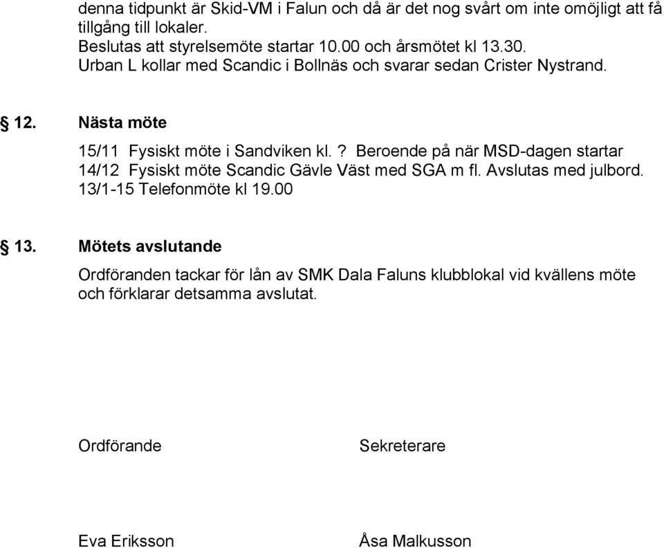 ? Beroende på när MSD-dagen startar 14/12 Fysiskt möte Scandic Gävle Väst med SGA m fl. Avslutas med julbord. 13/1-15 Telefonmöte kl 19.00 13.