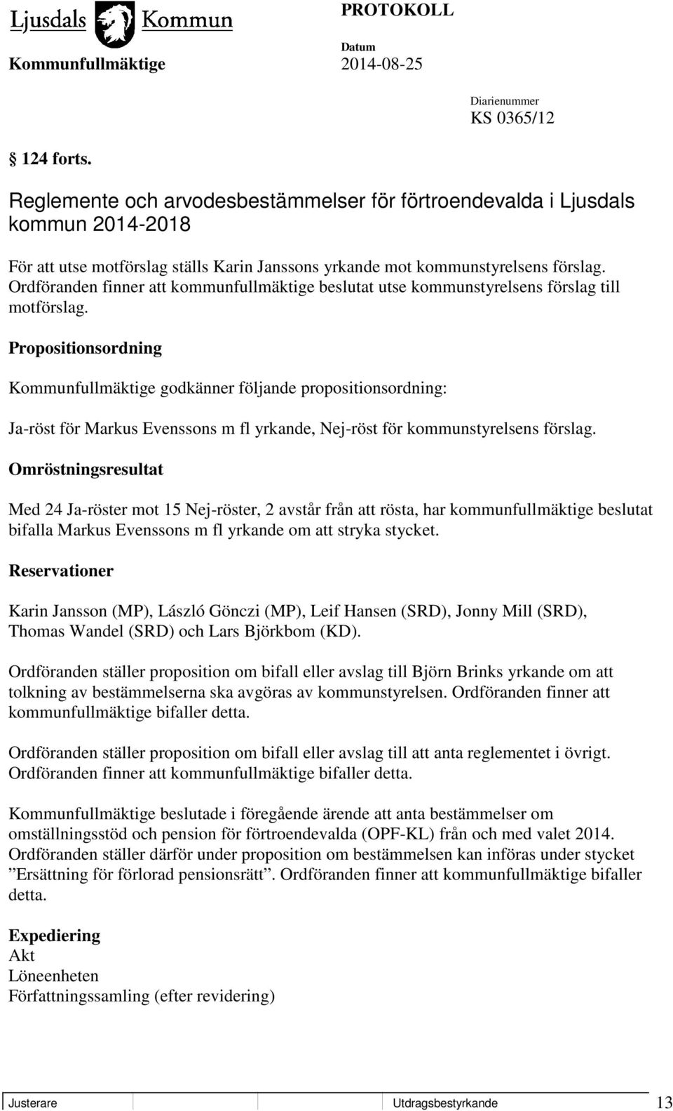 Propositionsordning Kommunfullmäktige godkänner följande propositionsordning: Ja-röst för Markus Evenssons m fl yrkande, Nej-röst för kommunstyrelsens förslag.