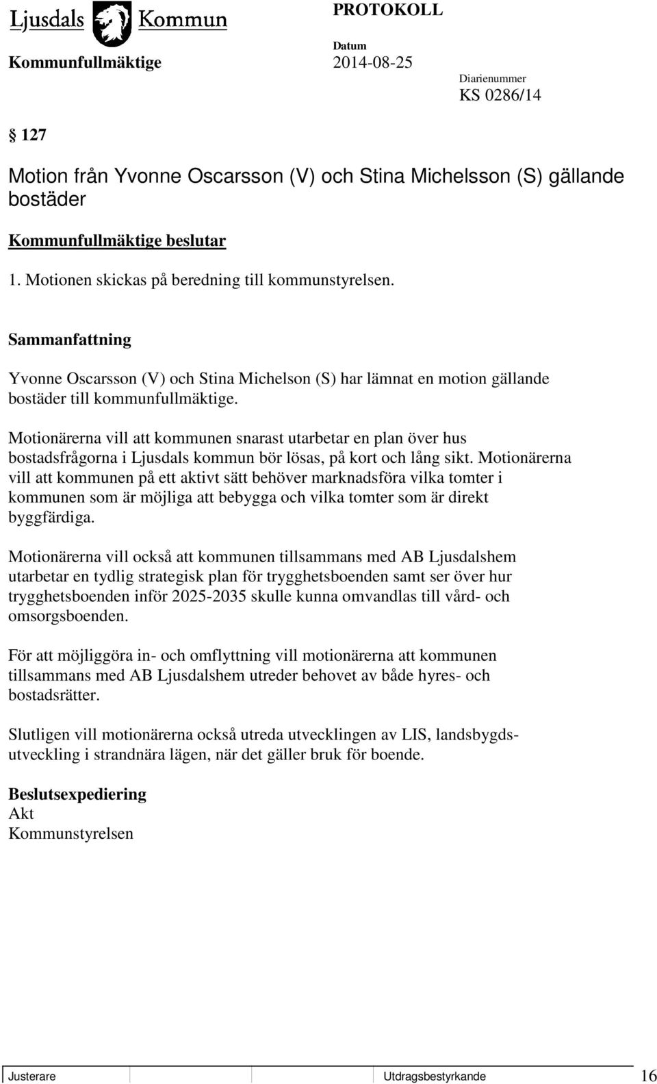 Motionärerna vill att kommunen snarast utarbetar en plan över hus bostadsfrågorna i Ljusdals kommun bör lösas, på kort och lång sikt.