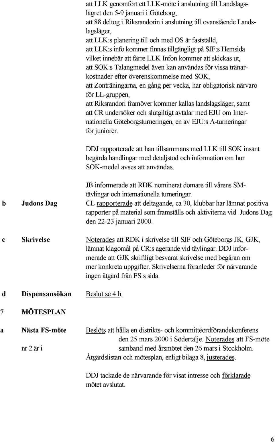 tränarkostnader efter överenskommelse med SOK, att Zonträningarna, en gång per vecka, har obligatorisk närvaro för LL-gruppen, att Riksrandori framöver kommer kallas landslagsläger, samt att CR