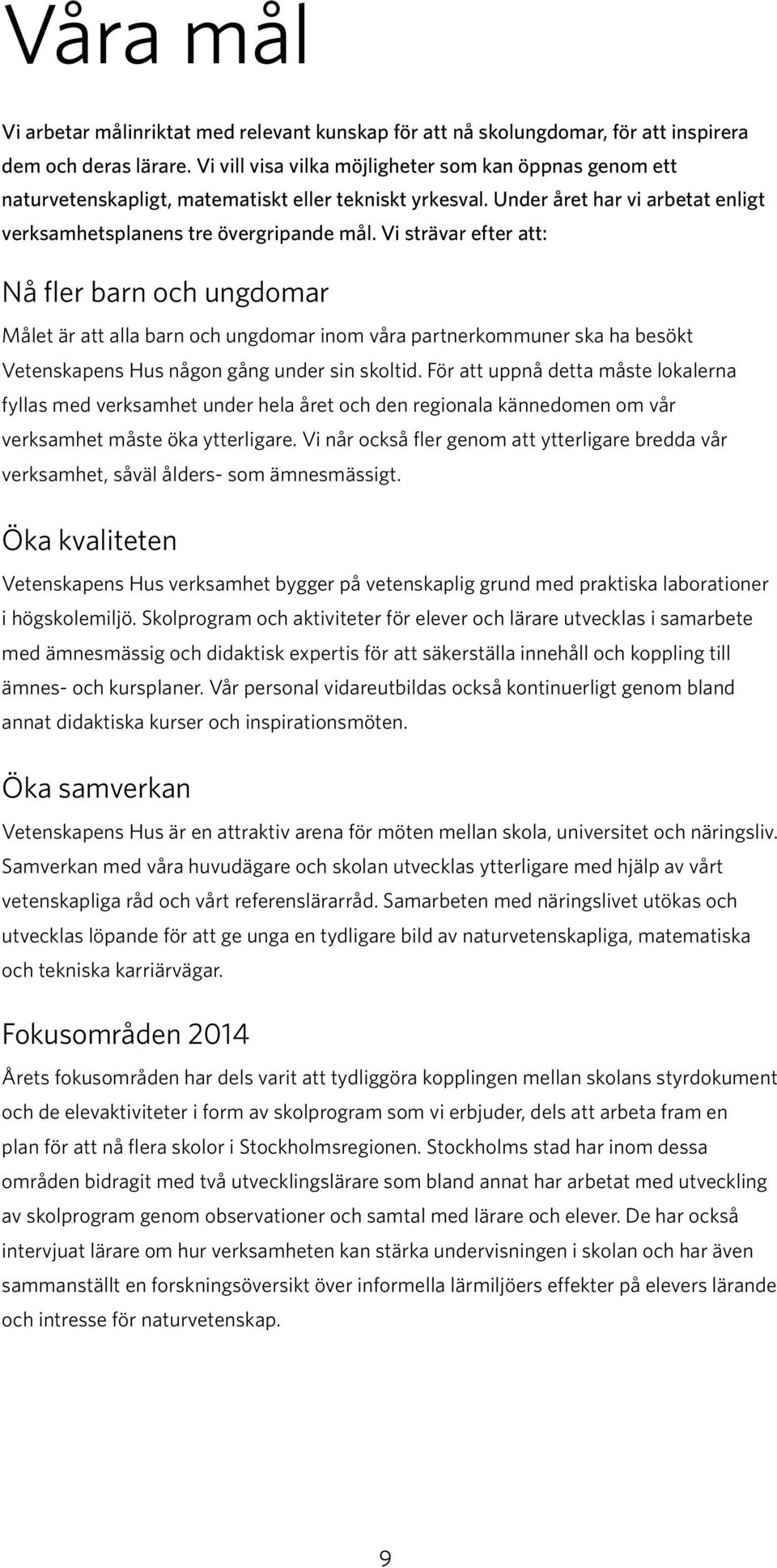Vi strävar efter att: Nå fler barn och ungdomar Målet är att alla barn och ungdomar inom våra partnerkommuner ska ha besökt Vetenskapens Hus någon gång under sin skoltid.