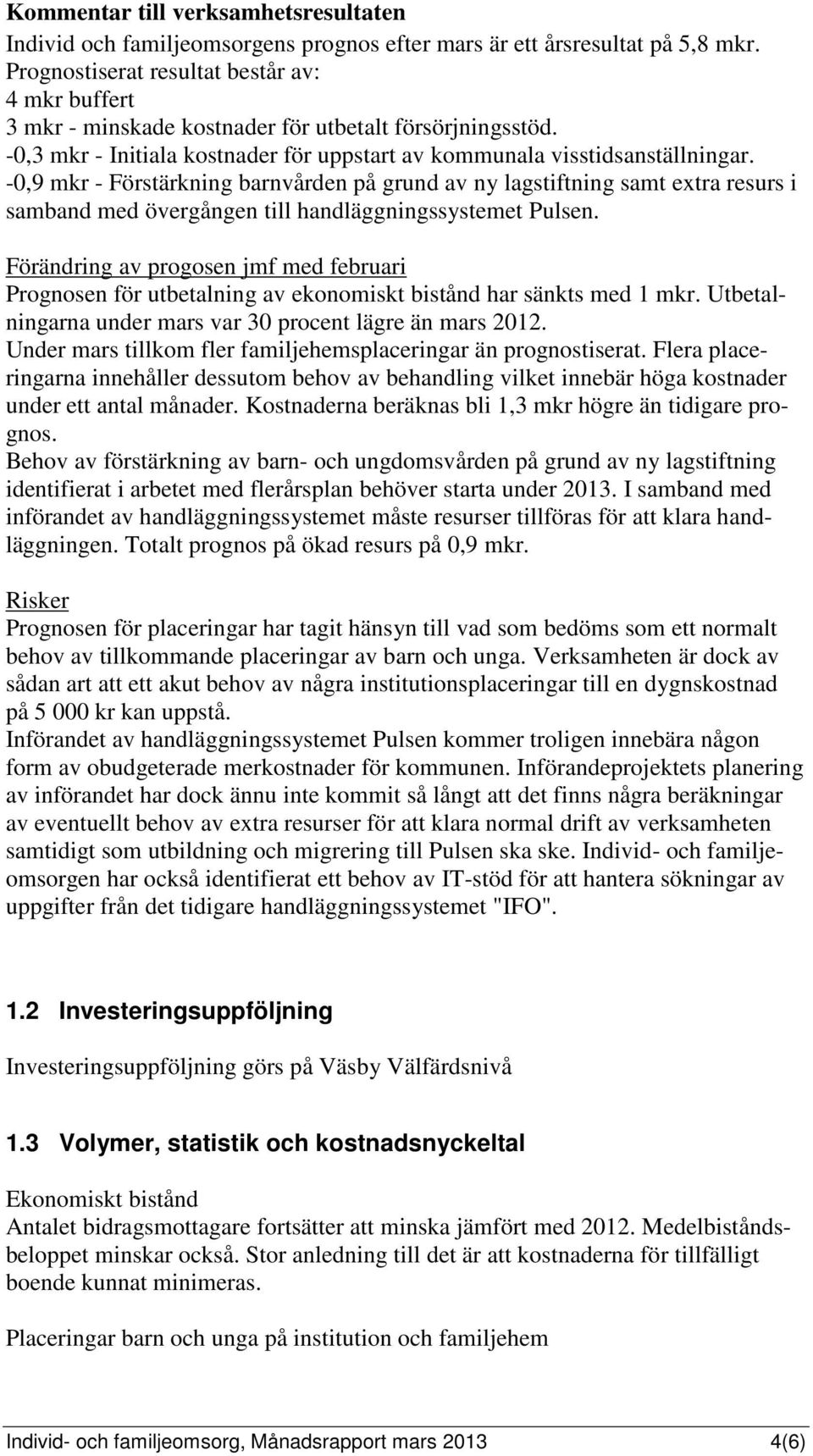 -0,9 mkr - Förstärkning barnvården på grund av ny lagstiftning samt extra resurs i samband med övergången till handläggningssystemet Pulsen.