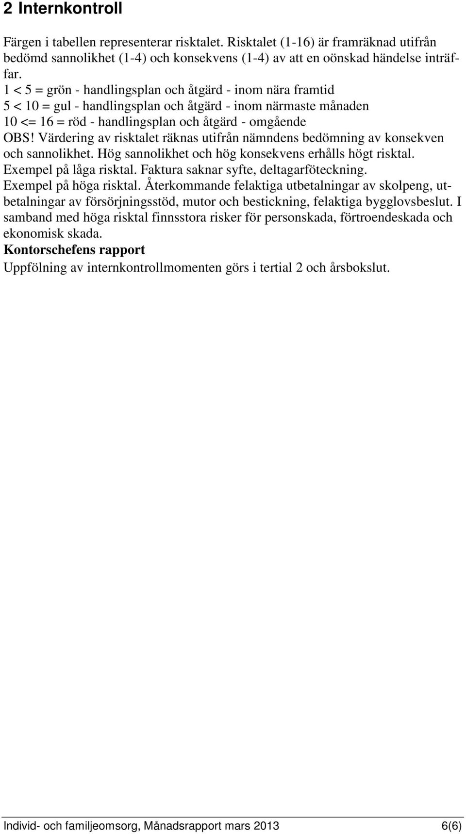 Värdering av risktalet räknas utifrån nämndens bedömning av konsekven och sannolikhet. Hög sannolikhet och hög konsekvens erhålls högt risktal. Exempel på låga risktal.