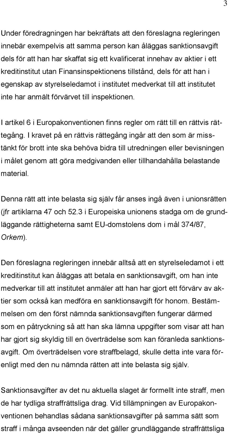 I artikel 6 i Europakonventionen finns regler om rätt till en rättvis rättegång.