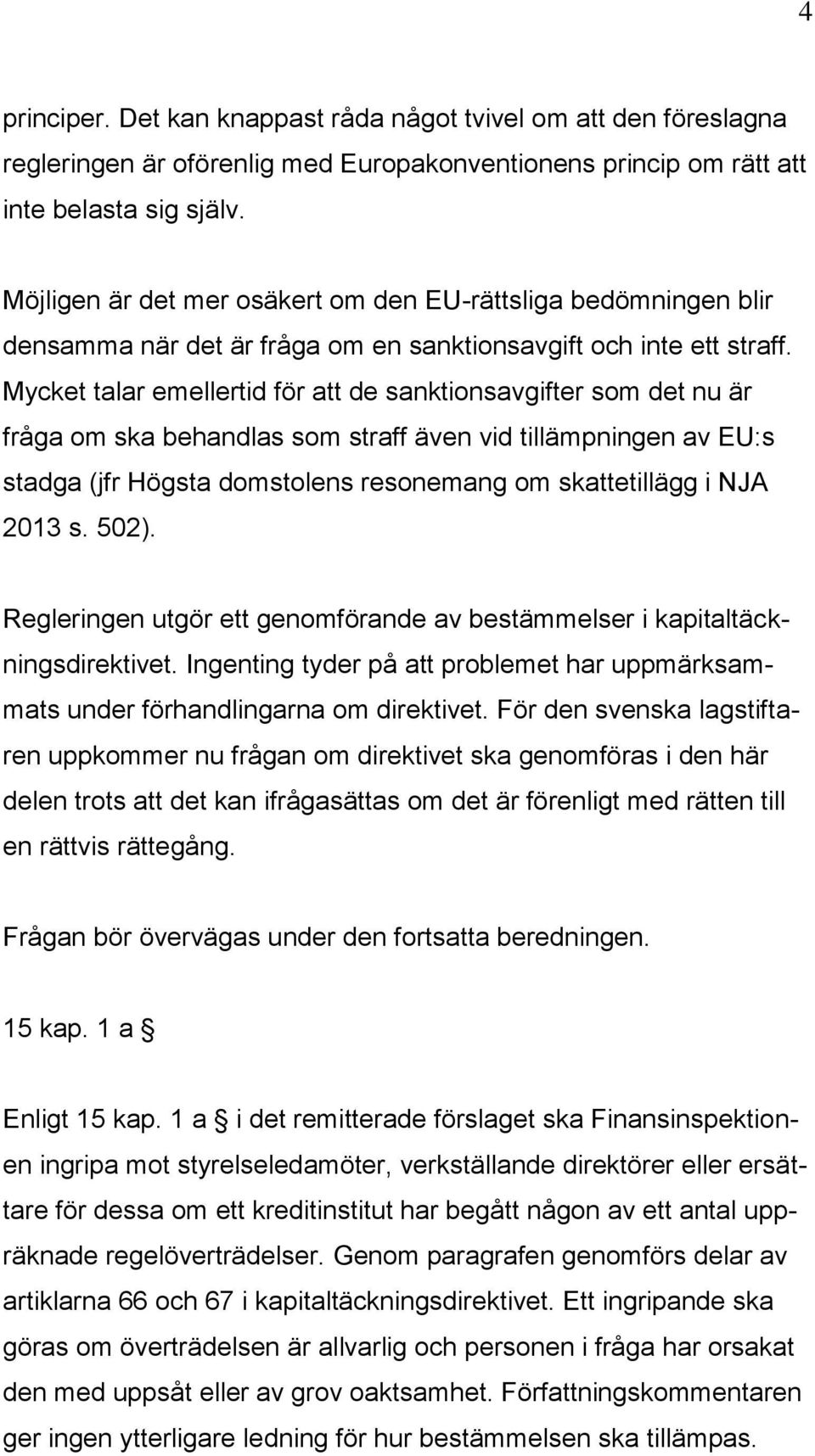 Mycket talar emellertid för att de sanktionsavgifter som det nu är fråga om ska behandlas som straff även vid tillämpningen av EU:s stadga (jfr Högsta domstolens resonemang om skattetillägg i NJA