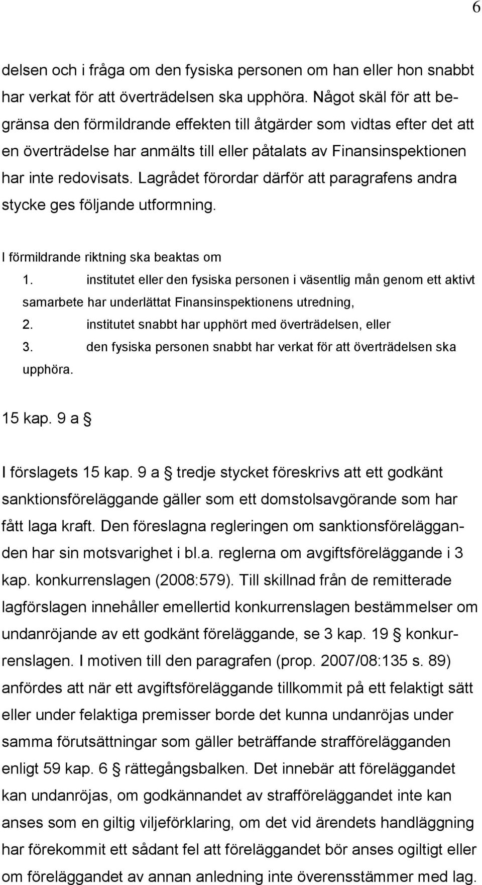 Lagrådet förordar därför att paragrafens andra stycke ges följande utformning. I förmildrande riktning ska beaktas om 1.