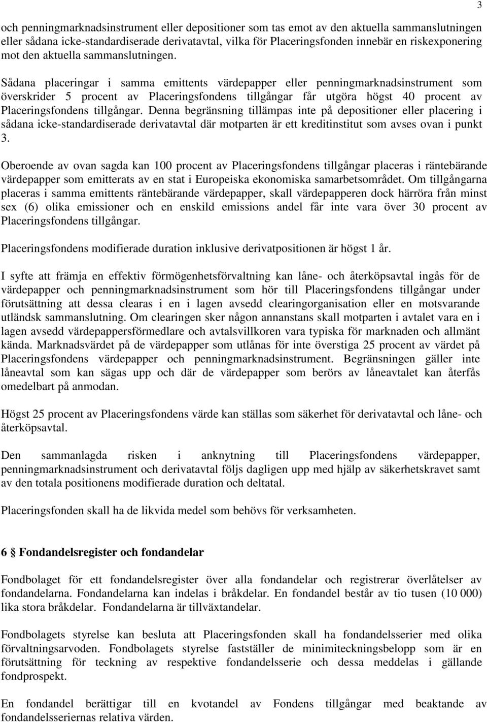 Sådana placeringar i samma emittents värdepapper eller penningmarknadsinstrument som överskrider 5 procent av Placeringsfondens tillgångar får utgöra högst 40 procent av Placeringsfondens tillgångar.