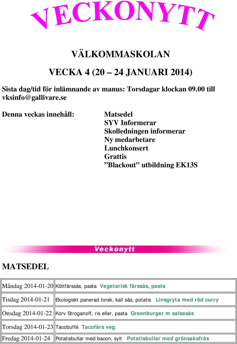 2014-01-20 Köttfärssås, pasta Vegetarisk färssås, pasta Tisdag 2014-01-21 Ekologiskt panerad torsk, kall sås, potatis Linsgryta med röd curry Onsdag