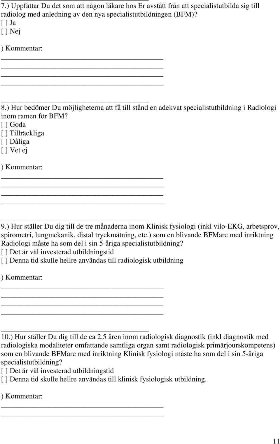 ) Hur ställer Du dig till de tre månaderna inom Klinisk fysiologi (inkl vilo-ekg, arbetsprov, spirometri, lungmekanik, distal tryckmätning, etc.