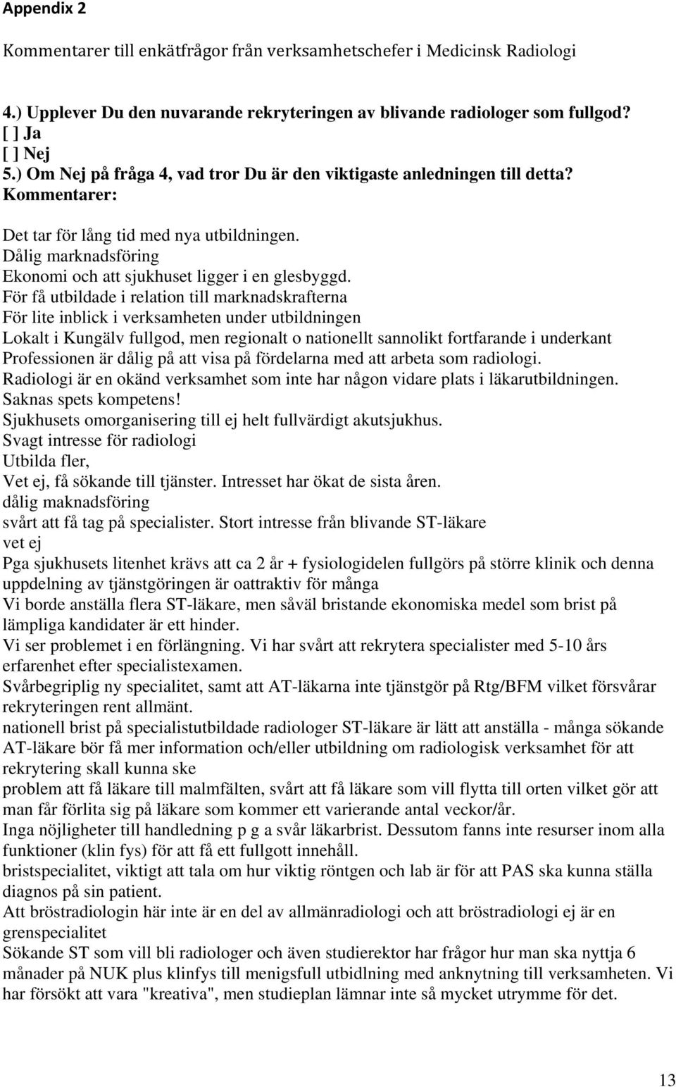För få utbildade i relation till marknadskrafterna För lite inblick i verksamheten under utbildningen Lokalt i Kungälv fullgod, men regionalt o nationellt sannolikt fortfarande i underkant