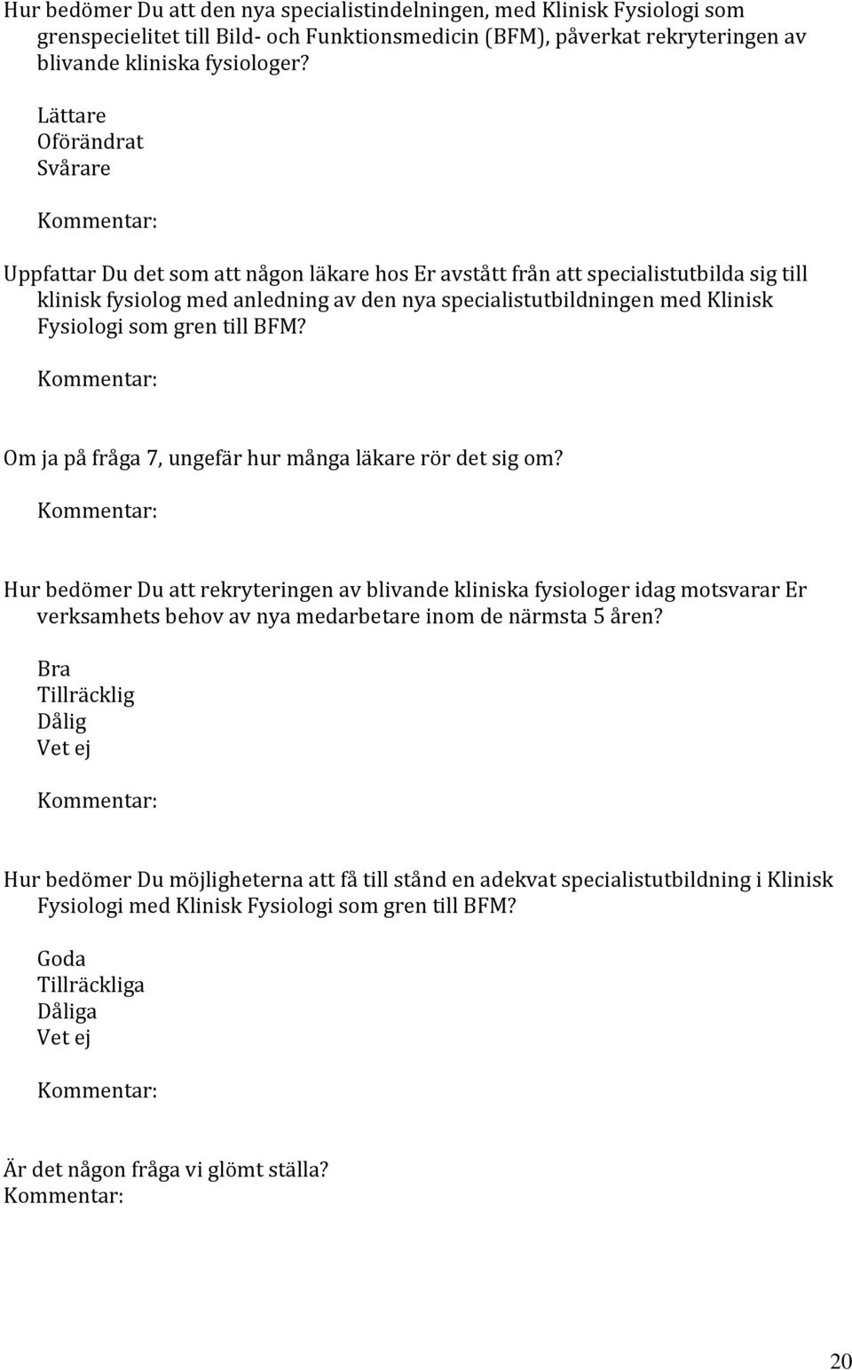 Klinisk Fysiologi som gren till BFM? Kommentar: Om ja på fråga 7, ungefär hur många läkare rör det sig om?