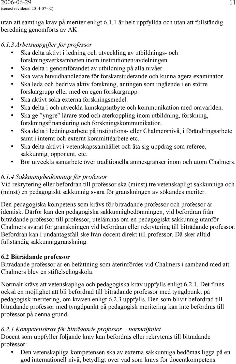 Ska leda och bedriva aktiv forskning, antingen som ingående i en större forskargrupp eller med en egen forskargrupp. Ska aktivt söka externa forskningsmedel.
