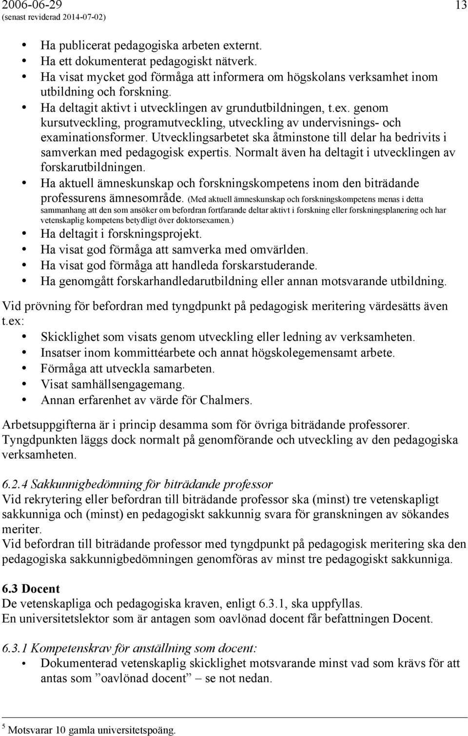 Utvecklingsarbetet ska åtminstone till delar ha bedrivits i samverkan med pedagogisk expertis. Normalt även ha deltagit i utvecklingen av forskarutbildningen.