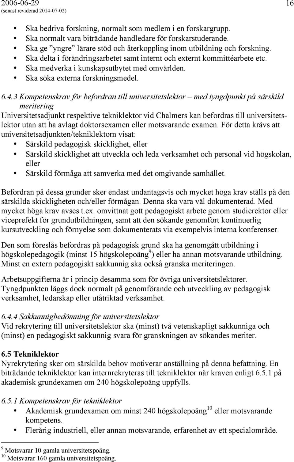 3 Kompetenskrav för befordran till universitetslektor med tyngdpunkt på särskild meritering Universitetsadjunkt respektive tekniklektor vid Chalmers kan befordras till universitetslektor utan att ha