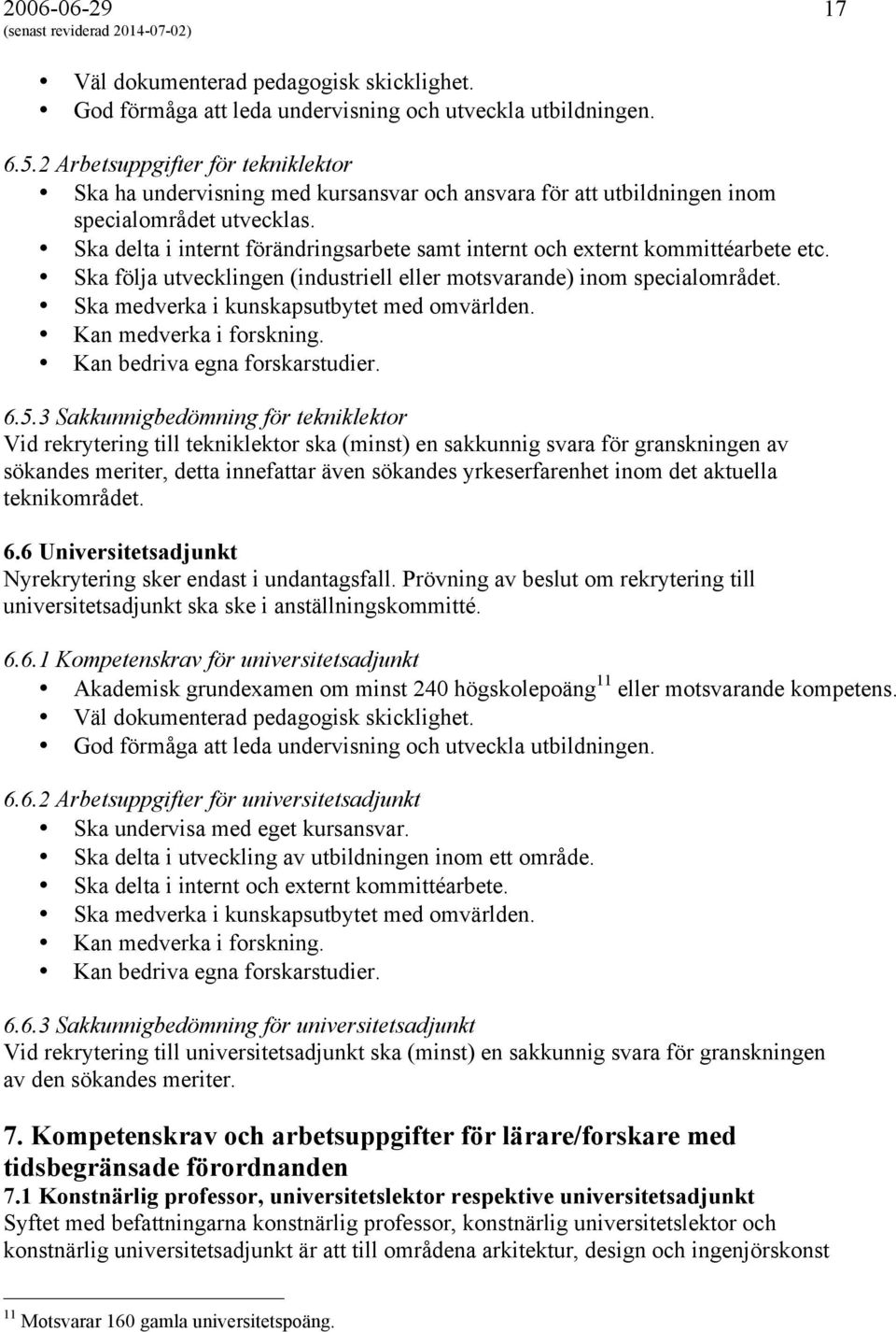 Ska delta i internt förändringsarbete samt internt och externt kommittéarbete etc. Ska följa utvecklingen (industriell eller motsvarande) inom specialområdet.