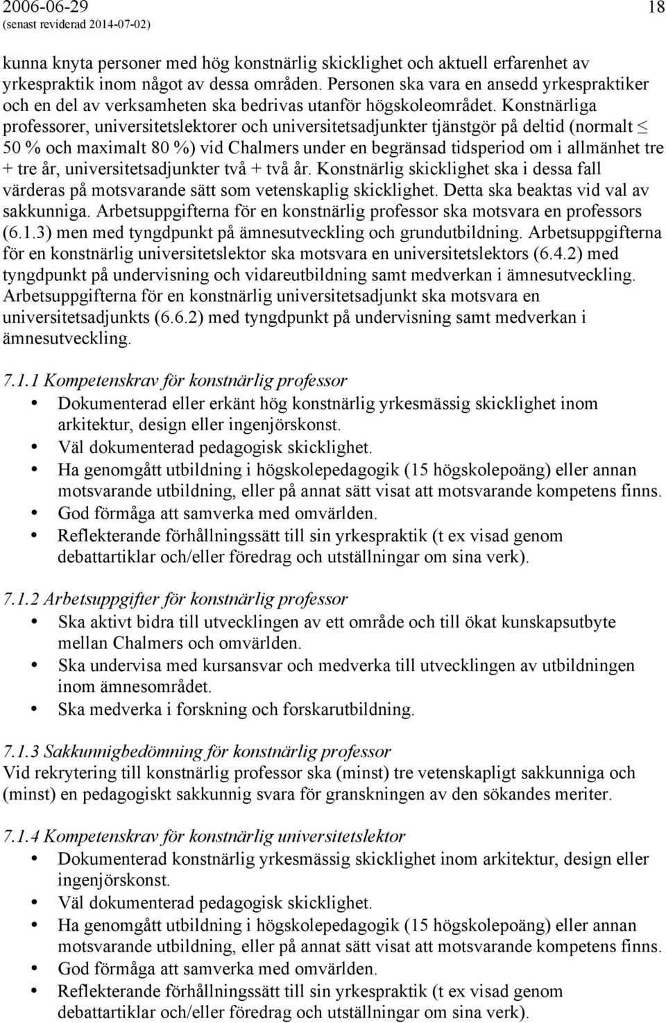 Konstnärliga professorer, universitetslektorer och universitetsadjunkter tjänstgör på deltid (normalt 50 % och maximalt 80 %) vid Chalmers under en begränsad tidsperiod om i allmänhet tre + tre år,