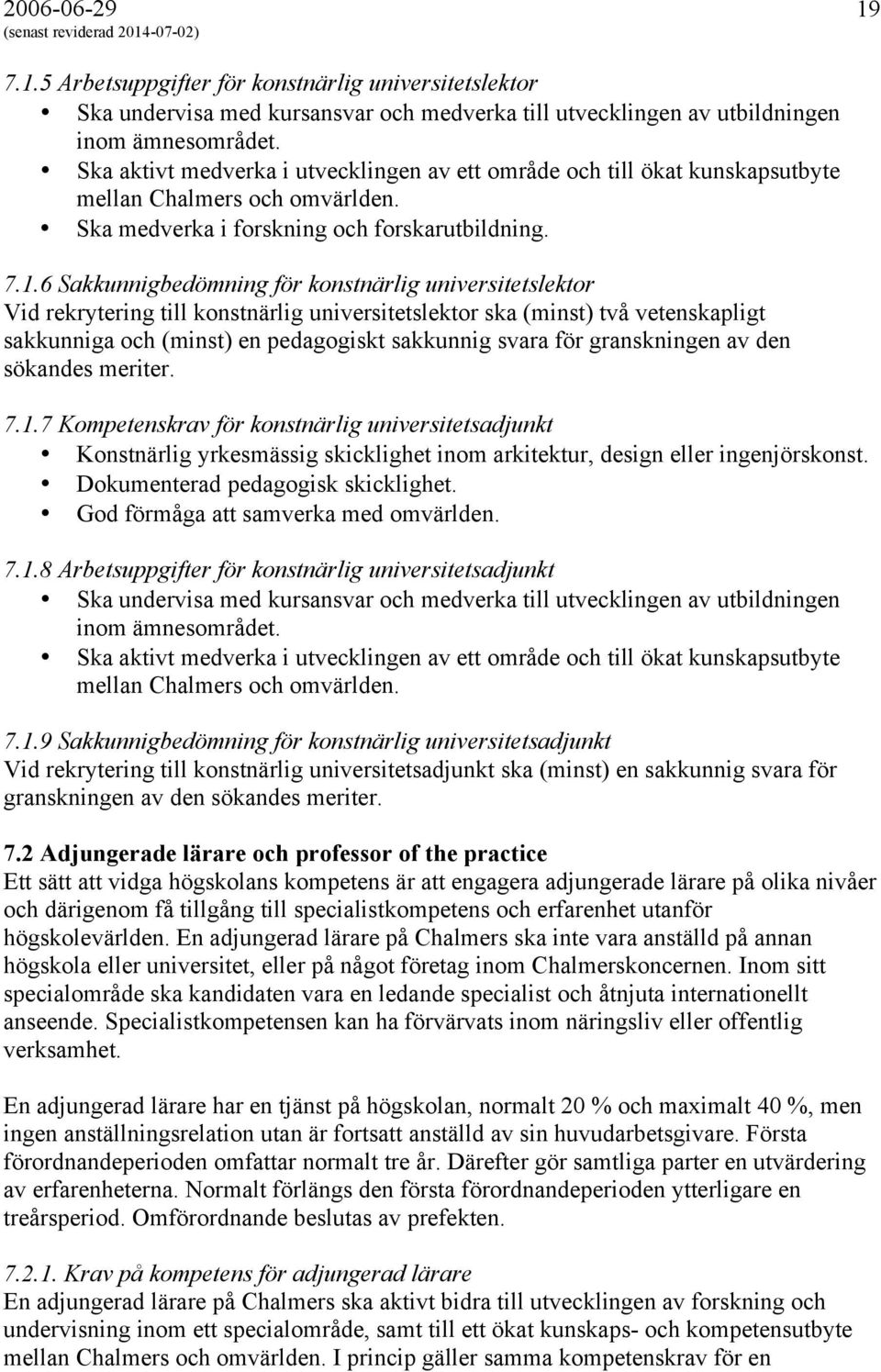 6 Sakkunnigbedömning för konstnärlig universitetslektor Vid rekrytering till konstnärlig universitetslektor ska (minst) två vetenskapligt sakkunniga och (minst) en pedagogiskt sakkunnig svara för