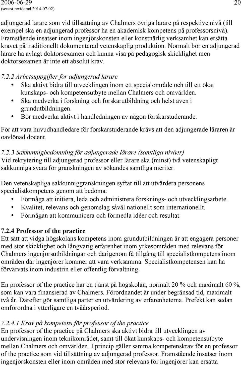 Normalt bör en adjungerad lärare ha avlagt doktorsexamen och kunna visa på pedagogisk skicklighet men doktorsexamen är inte ett absolut krav. 7.2.