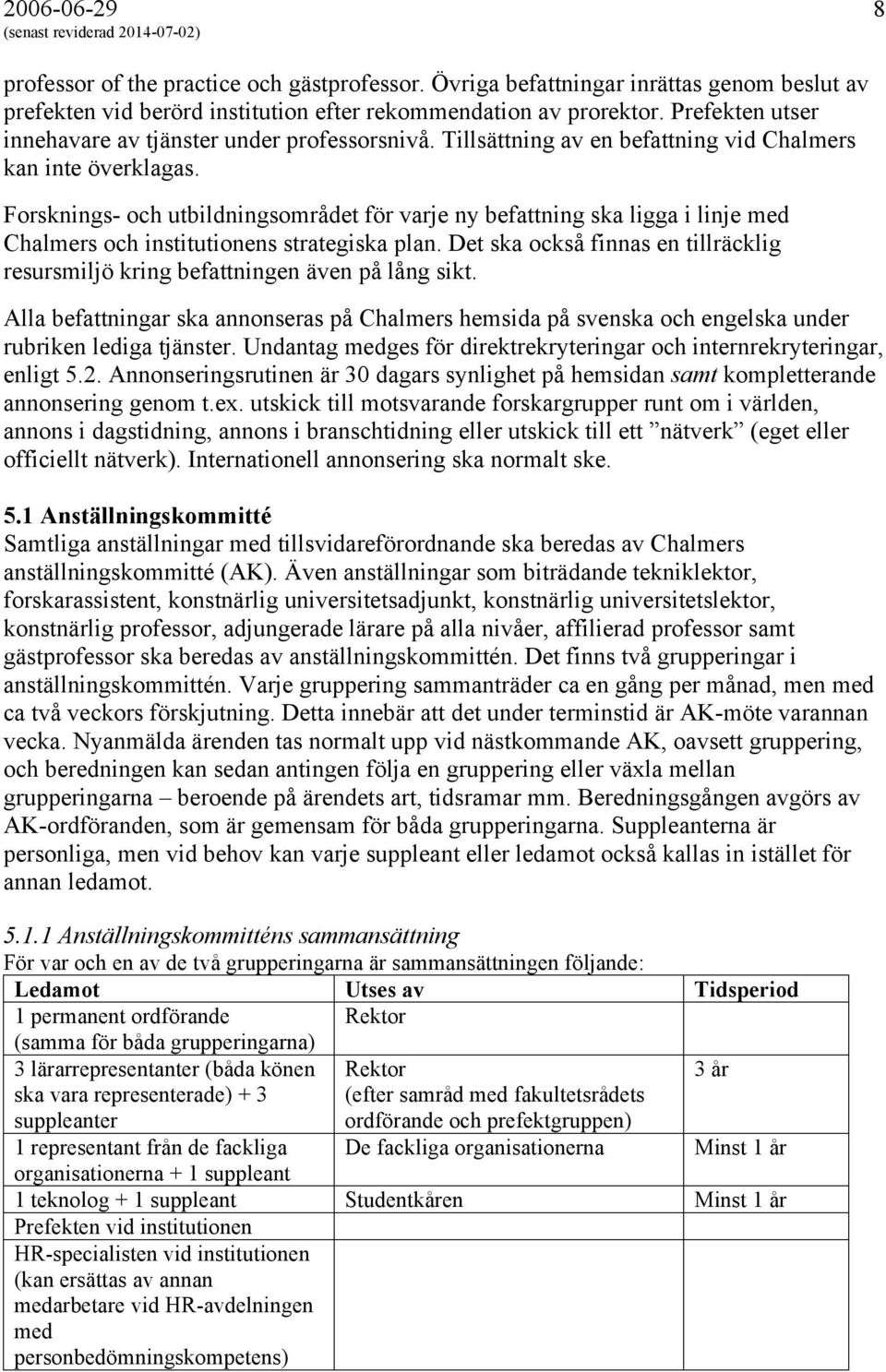 Forsknings- och utbildningsområdet för varje ny befattning ska ligga i linje med Chalmers och institutionens strategiska plan.