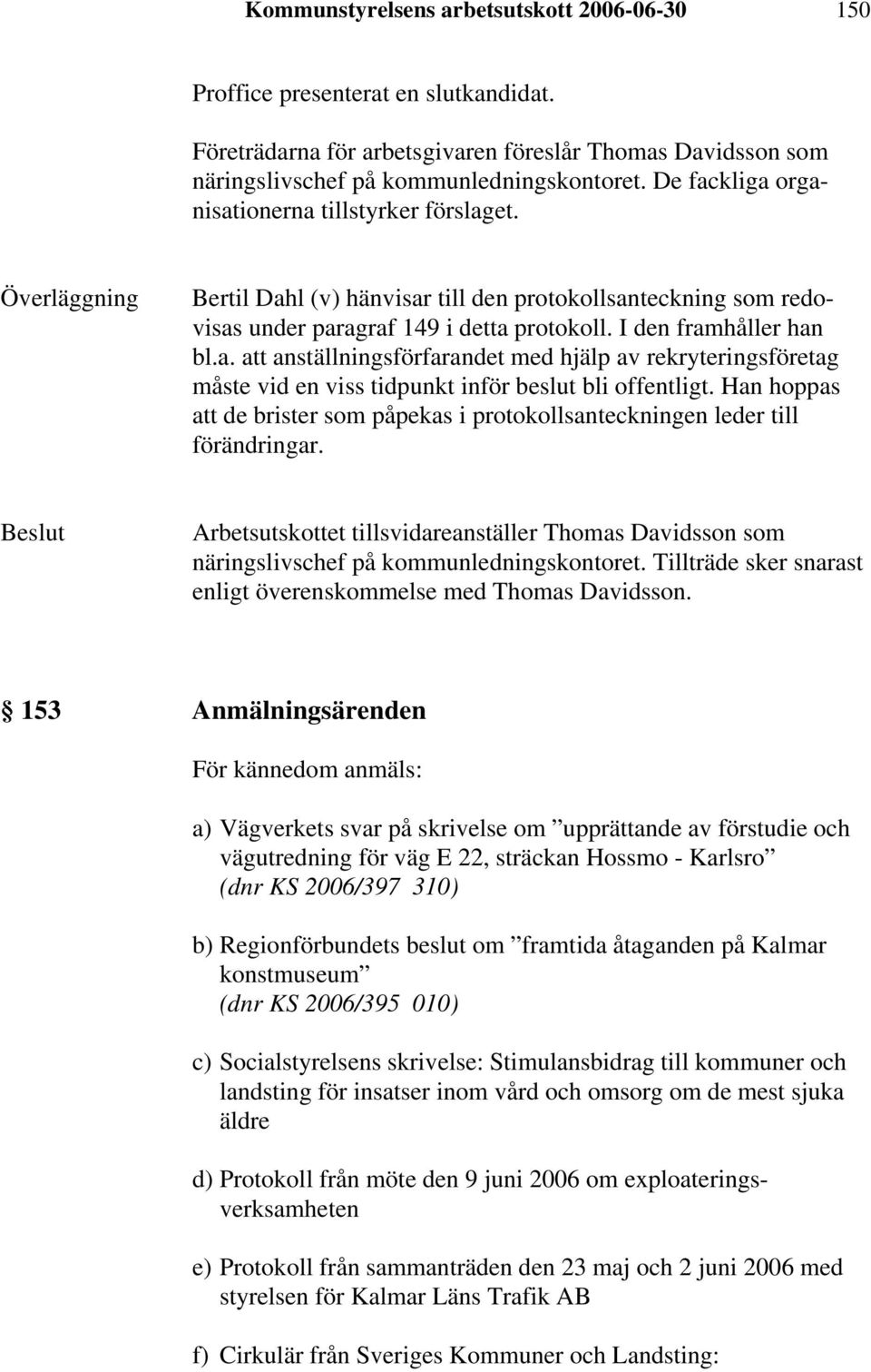 Han hoppas att de brister som påpekas i protokollsanteckningen leder till förändringar. Arbetsutskottet tillsvidareanställer Thomas Davidsson som näringslivschef på kommunledningskontoret.