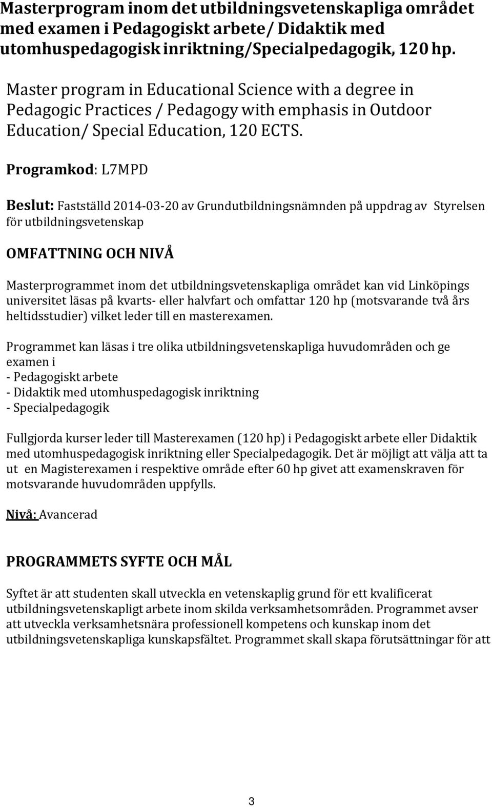 Programkod: L7MPD Beslut: Fastställd 2014-03-20 av Grundutbildningsnämnden på uppdrag av Styrelsen för utbildningsvetenskap OMFATTNING OCH NIVÅ Masterprogrammet inom det utbildningsvetenskapliga