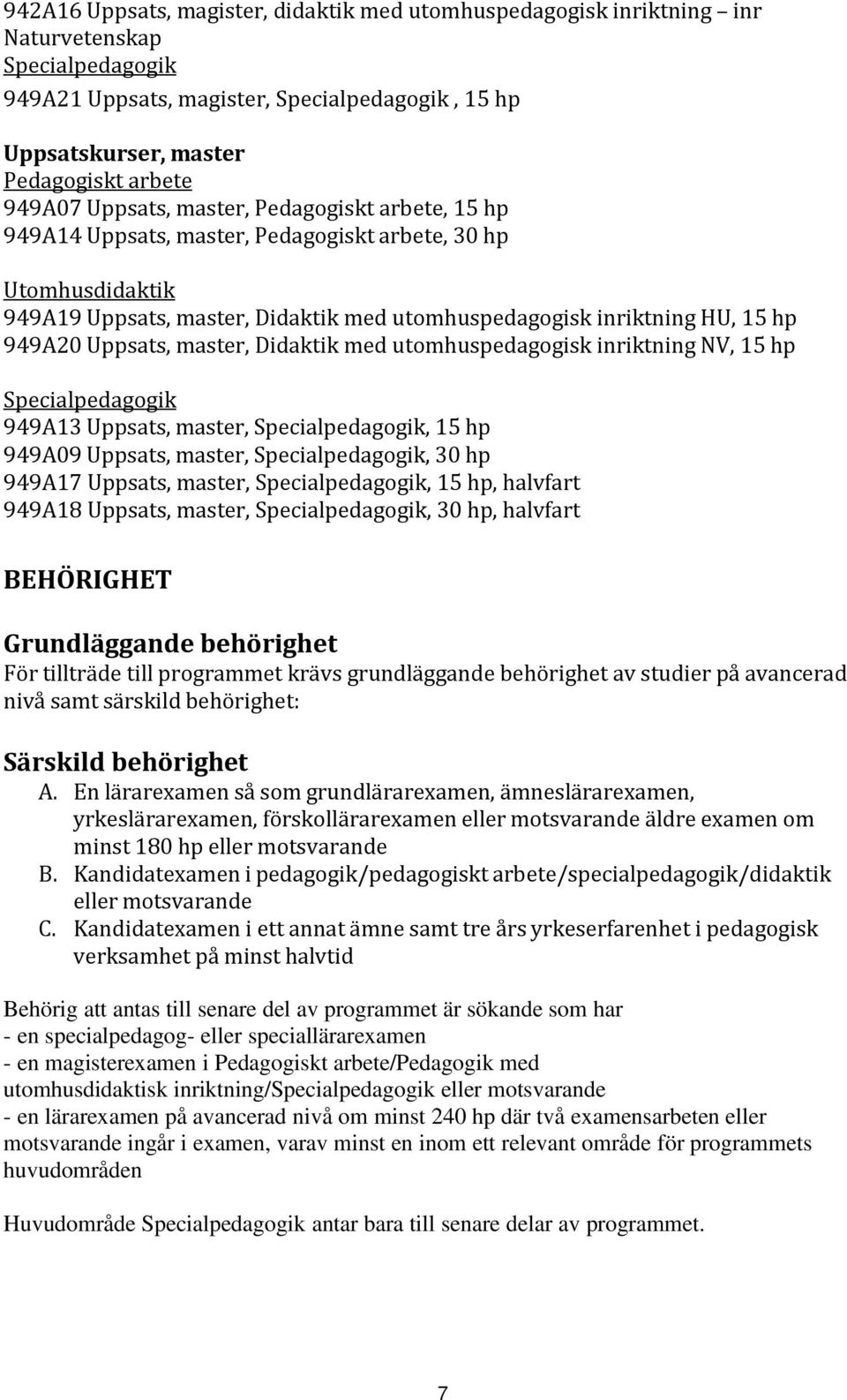 Uppsats, master, Didaktik med utomhuspedagogisk inriktning NV, 15 hp Specialpedagogik 949A13 Uppsats, master, Specialpedagogik, 15 hp 949A09 Uppsats, master, Specialpedagogik, 30 hp 949A17 Uppsats,