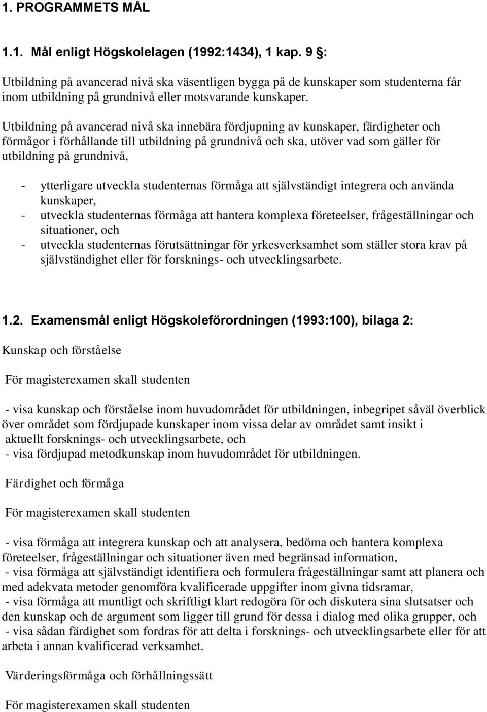 Utbildning på avancerad nivå ska innebära fördjupning av kunskaper, färdigheter och förmågor i förhållande till utbildning på grundnivå och ska, utöver vad som gäller för utbildning på grundnivå, -