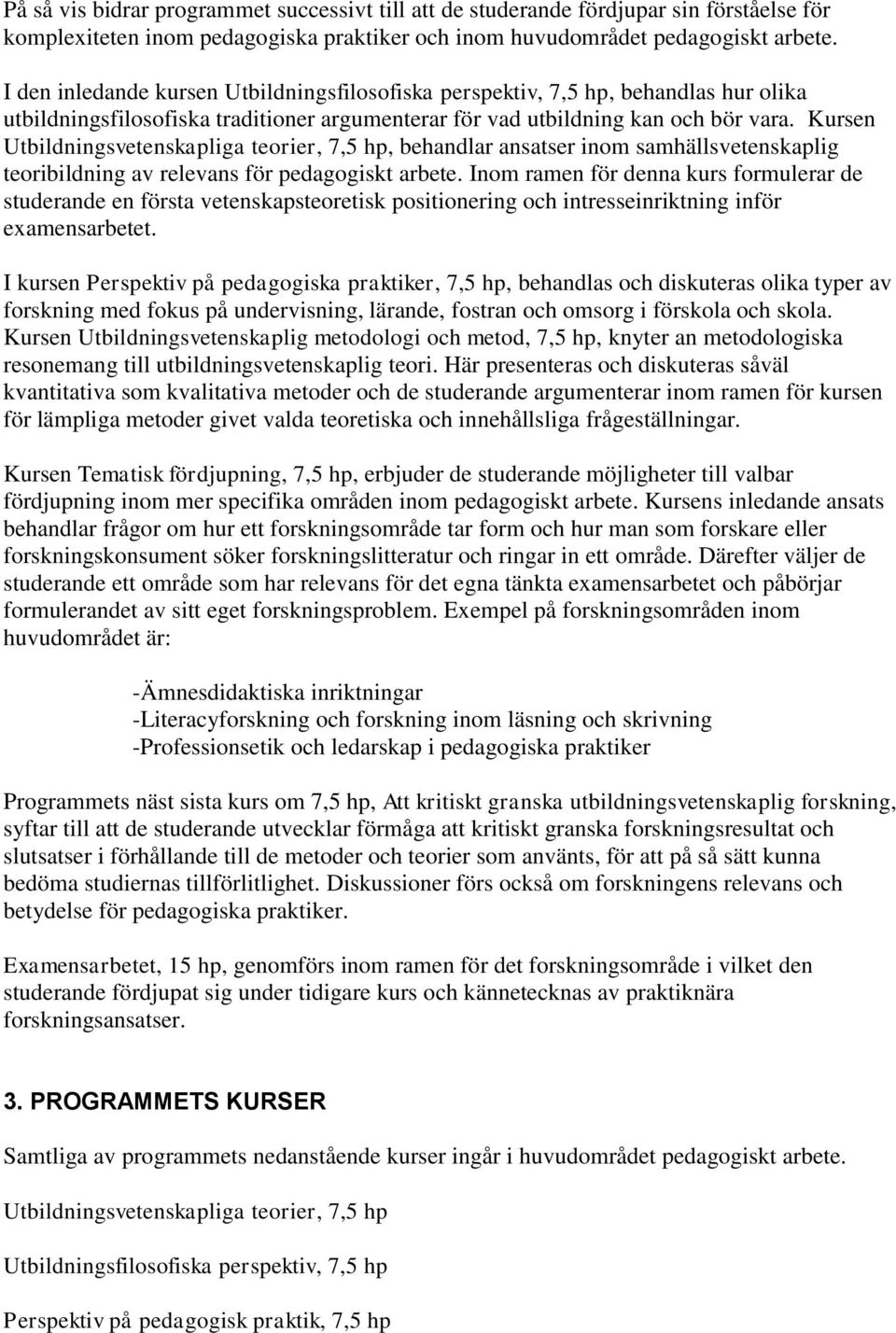 Kursen Utbildningsvetenskapliga teorier, 7,5 hp, behandlar ansatser inom samhällsvetenskaplig teoribildning av relevans för pedagogiskt arbete.
