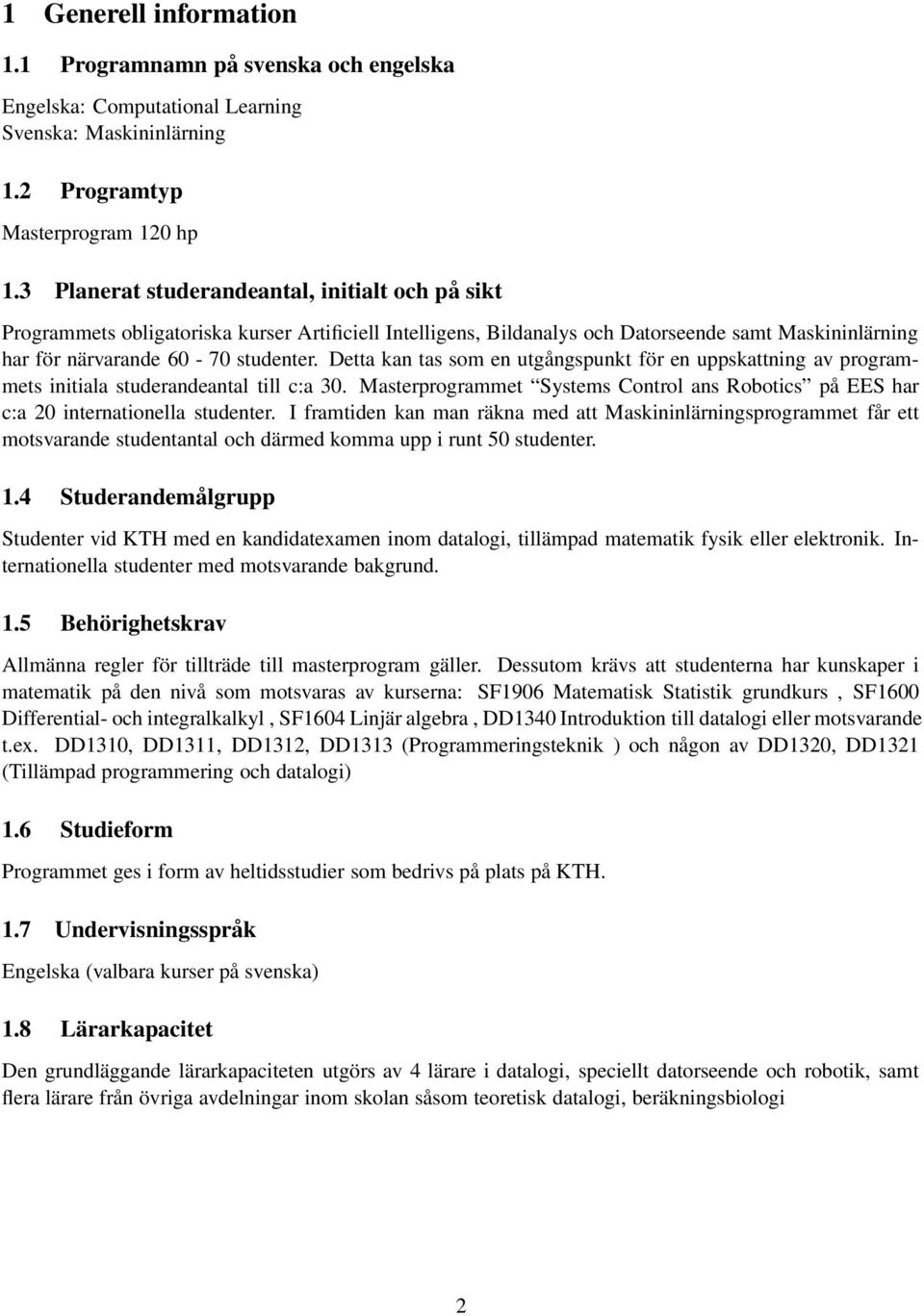 Detta kan tas som en utgångspunkt för en uppskattning av programmets initiala studerandeantal till c:a 30. Masterprogrammet Systems Control ans Robotics på EES har c:a 20 internationella studenter.