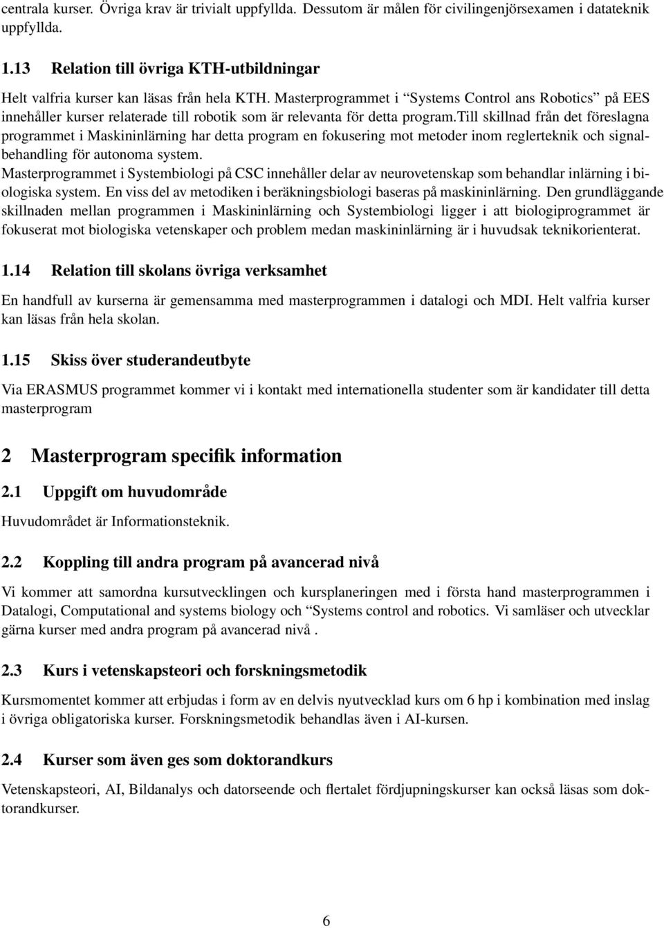 Masterprogrammet i Systems Control ans Robotics på EES innehåller kurser relaterade till robotik som är relevanta för detta program.