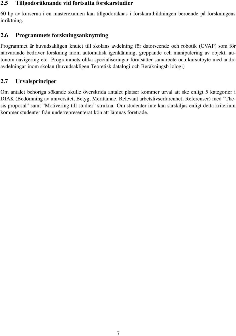 greppande och manipulering av objekt, autonom navigering etc.