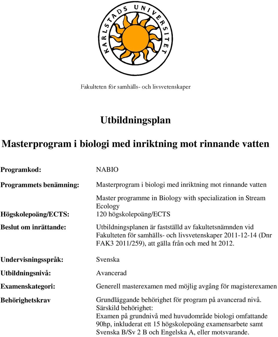 Ecology 120 högskolepoäng/ects Utbildningsplanen är fastställd av fakultetsnämnden vid Fakulteten för samhälls- och livsvetenskaper 2011-12-14 (Dnr FAK3 2011/259), att gälla från och med ht 2012.