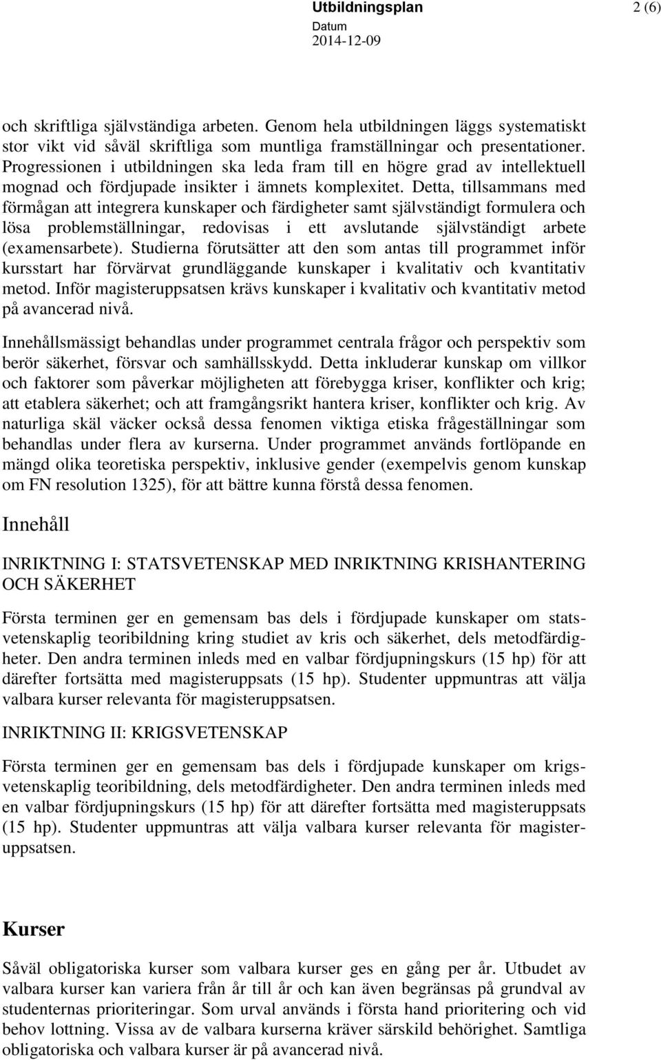 Detta, tillsammans med förmågan att integrera kunskaper och färdigheter samt självständigt formulera och lösa problemställningar, redovisas i ett avslutande självständigt arbete (examensarbete).