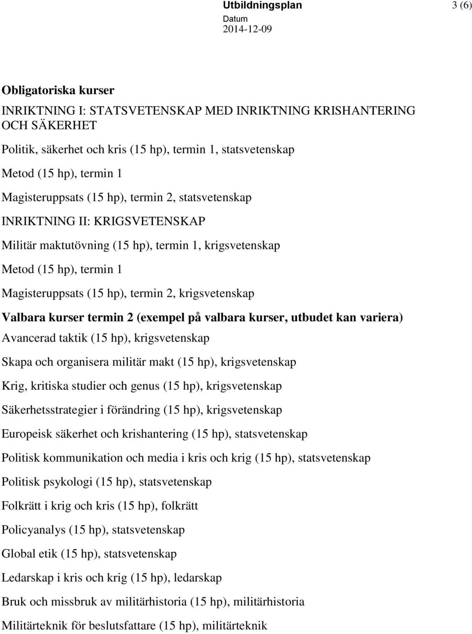 krigsvetenskap Valbara kurser termin 2 (exempel på valbara kurser, utbudet kan variera) Avancerad taktik (15 hp), krigsvetenskap Skapa och organisera militär makt (15 hp), krigsvetenskap Krig,