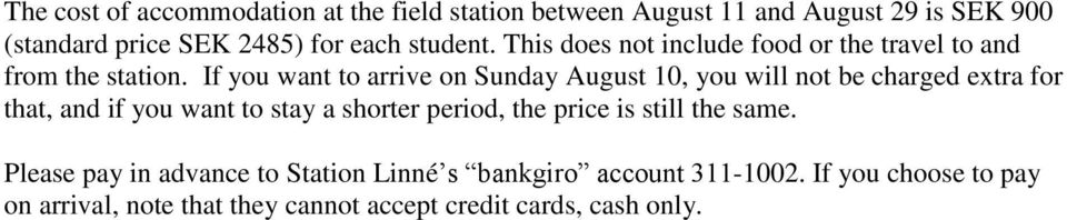 If you want to arrive on Sunday August 10, you will not be charged extra for that, and if you want to stay a shorter period,