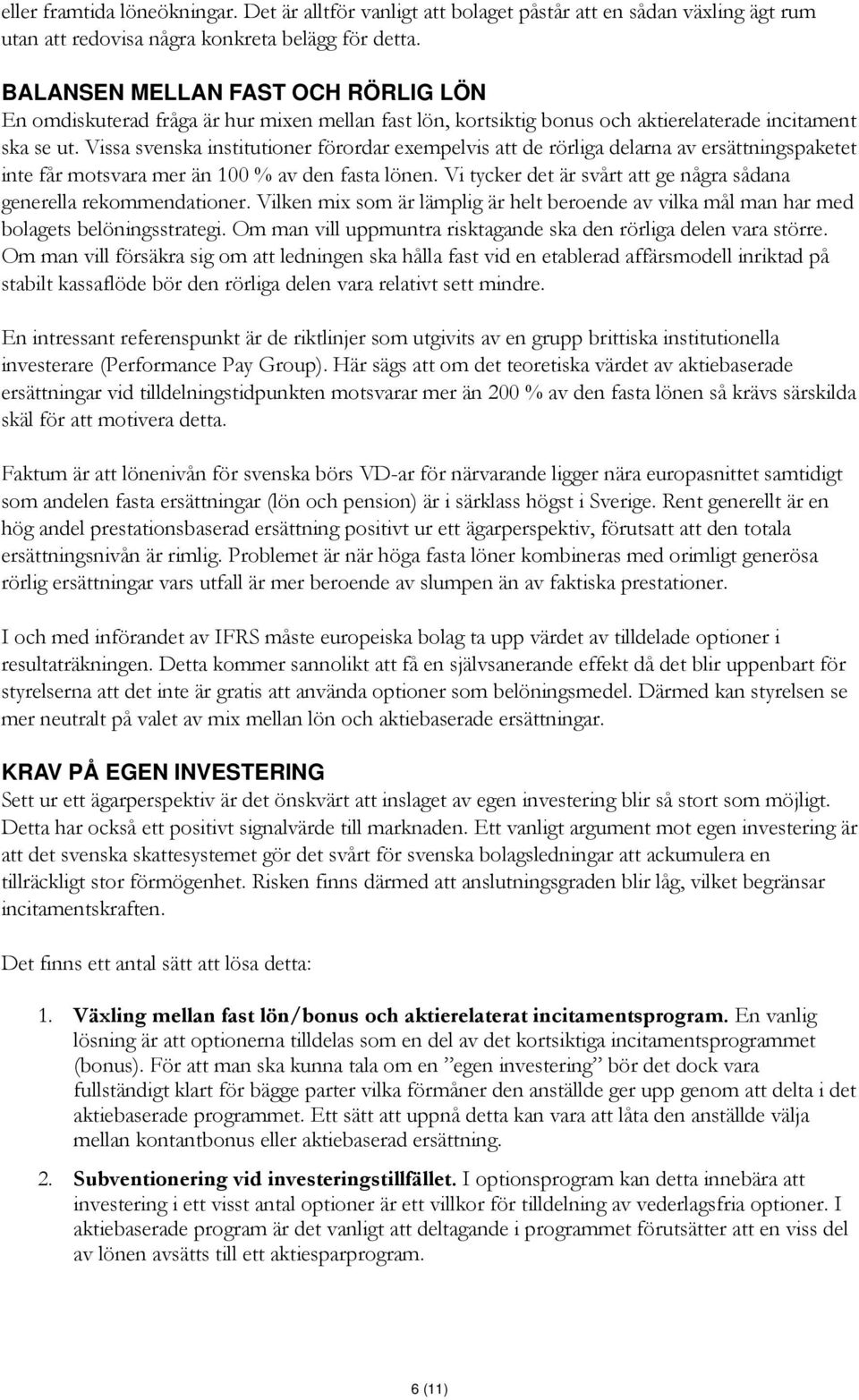 Vissa svenska institutioner förordar exempelvis att de rörliga delarna av ersättningspaketet inte får motsvara mer än 100 % av den fasta lönen.