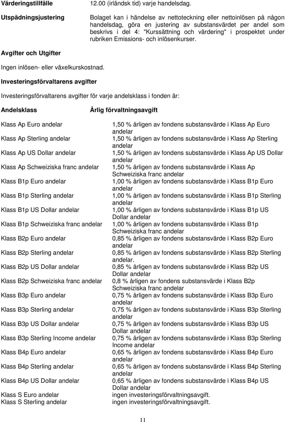 rubriken Emissions- och inlösenkurser. Avgifter och Utgifter Ingen inlösen- eller växelkurskostnad.