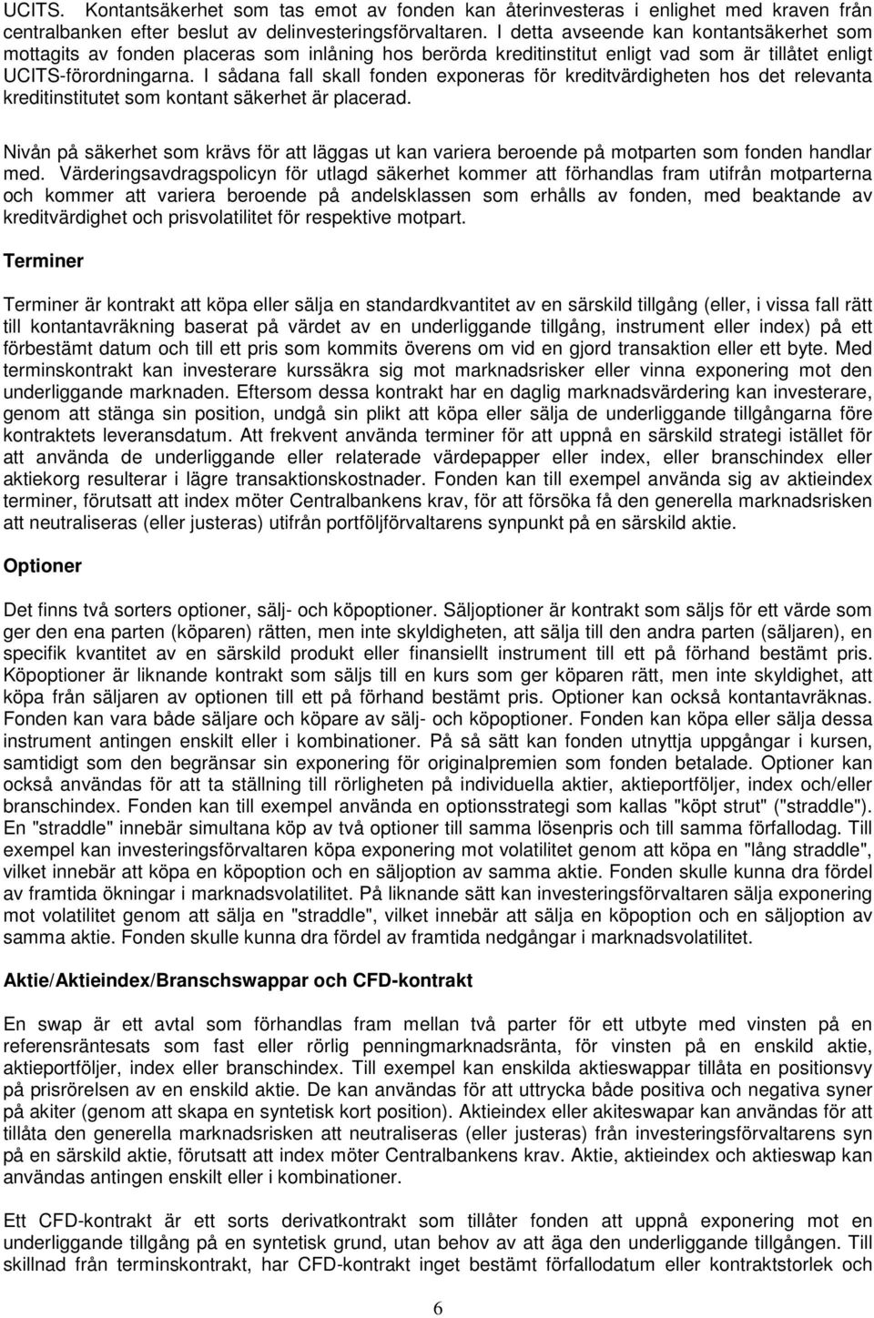 I sådana fall skall fonden exponeras för kreditvärdigheten hos det relevanta kreditinstitutet som kontant säkerhet är placerad.